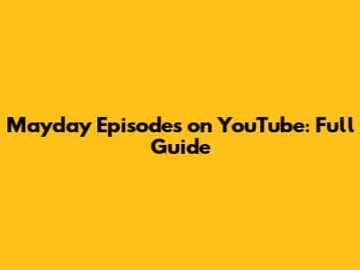 Mayday Episodes on YouTube: Full Guide