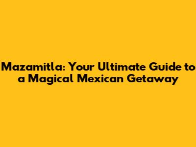 Mazamitla: Your Ultimate Guide to a Magical Mexican Getaway