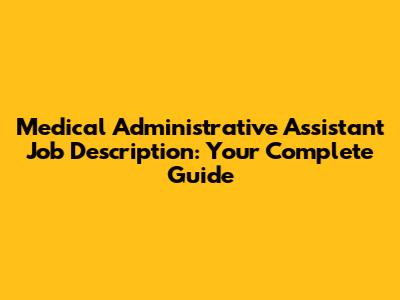 Medical Administrative Assistant Job Description: Your Complete Guide