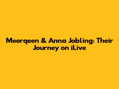 Meerqeen & Anna Jobling: Their Journey on iLive