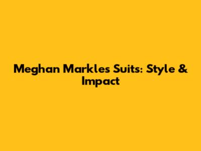 Meghan Markle's Suits: Style & Impact