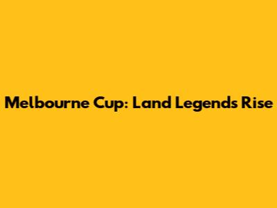 Melbourne Cup: Land Legend's Rise