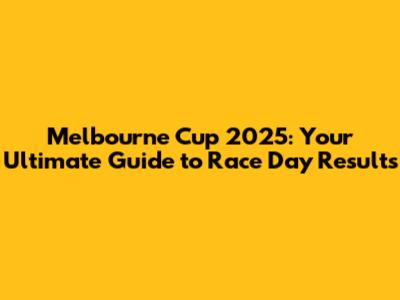 Melbourne Cup 2025: Your Ultimate Guide to Race Day Results