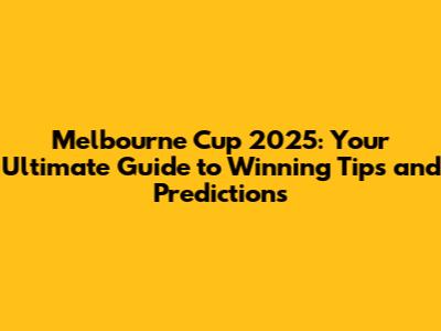 Melbourne Cup 2025: Your Ultimate Guide to Winning Tips and Predictions