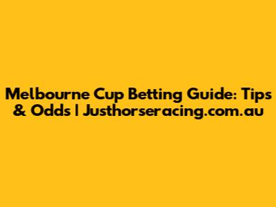 Melbourne Cup Betting Guide: Tips & Odds | Justhorseracing.com.au