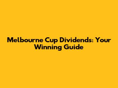 Melbourne Cup Dividends: Your Winning Guide