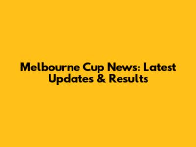 Melbourne Cup News: Latest Updates & Results