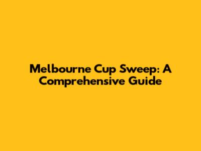 Melbourne Cup Sweep: A Comprehensive Guide
