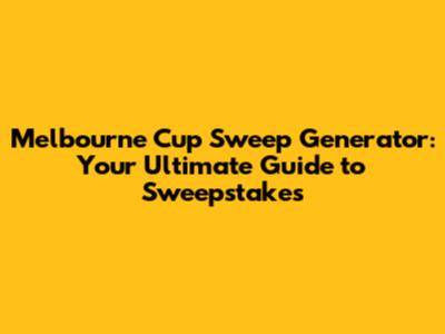 Melbourne Cup Sweep Generator: Your Ultimate Guide to Sweepstakes