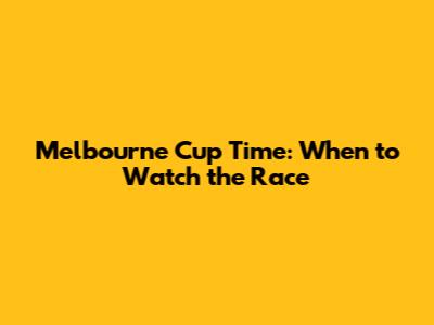 Melbourne Cup Time: When to Watch the Race