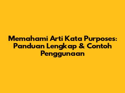 Memahami Arti Kata 'Purposes': Panduan Lengkap & Contoh Penggunaan