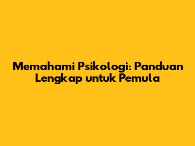 Memahami Psikologi: Panduan Lengkap untuk Pemula