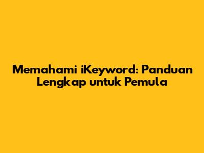 Memahami iKeyword: Panduan Lengkap untuk Pemula