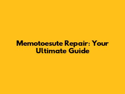 Memotoesute Repair: Your Ultimate Guide