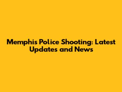 Memphis Police Shooting: Latest Updates and News