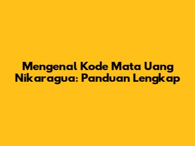 Mengenal Kode Mata Uang Nikaragua: Panduan Lengkap
