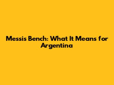 Messi's Bench: What It Means for Argentina