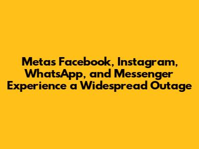 Meta's Facebook, Instagram, WhatsApp, and Messenger Experience a Widespread Outage