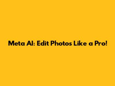 Meta AI: Edit Photos Like a Pro!