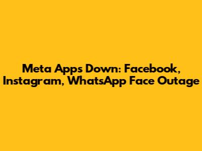 Meta Apps Down: Facebook, Instagram, WhatsApp Face Outage