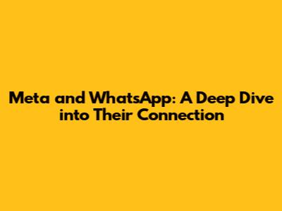 Meta and WhatsApp: A Deep Dive into Their Connection