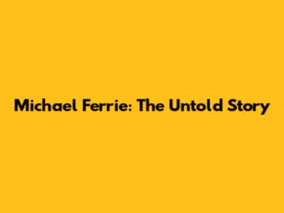 Michael Ferrie: The Untold Story