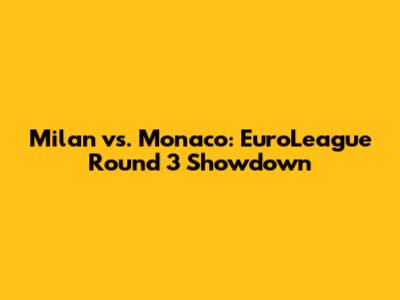 Milan vs. Monaco: EuroLeague Round 3 Showdown