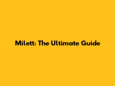 Milett: The Ultimate Guide