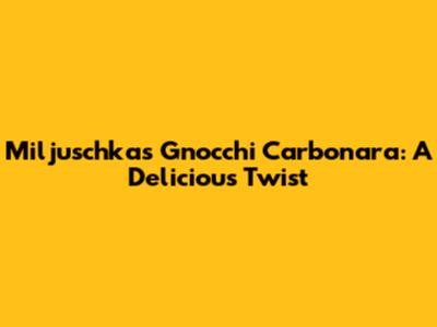 Miljuschka's Gnocchi Carbonara: A Delicious Twist