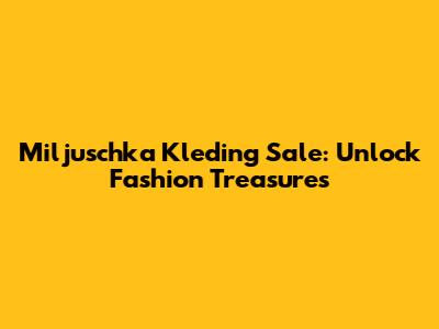 Miljuschka Kleding Sale: Unlock Fashion Treasures