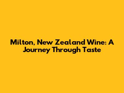 Milton, New Zealand Wine: A Journey Through Taste