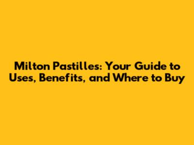Milton Pastilles: Your Guide to Uses, Benefits, and Where to Buy