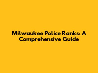 Milwaukee Police Ranks: A Comprehensive Guide