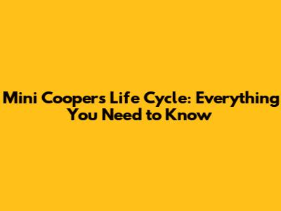 Mini Cooper's Life Cycle: Everything You Need to Know