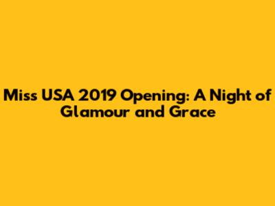Miss USA 2019 Opening: A Night of Glamour and Grace