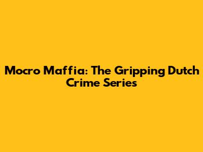 Mocro Maffia: The Gripping Dutch Crime Series