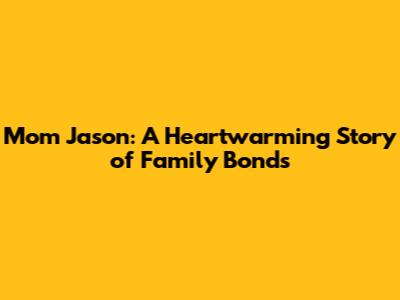 Mom Jason: A Heartwarming Story of Family Bonds