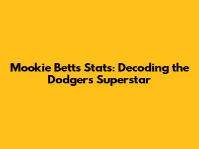 Mookie Betts Stats: Decoding the Dodgers' Superstar