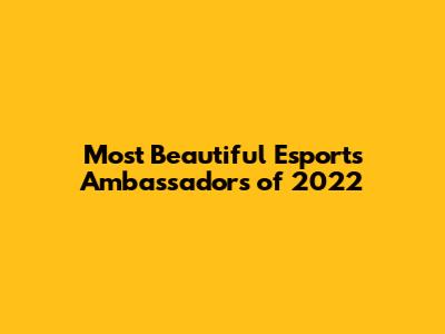 Most Beautiful Esports Ambassadors of 2022