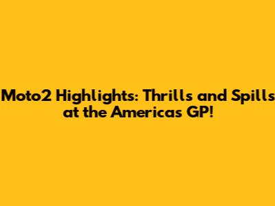 Moto2 Highlights: Thrills and Spills at the Americas GP!