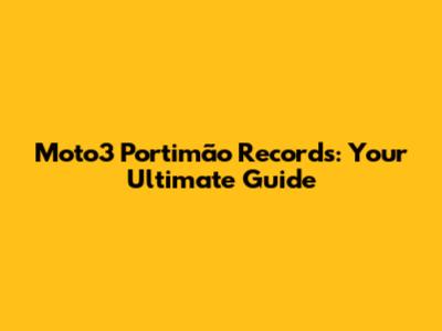 Moto3 Portimão Records: Your Ultimate Guide