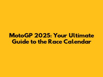 MotoGP 2025: Your Ultimate Guide to the Race Calendar