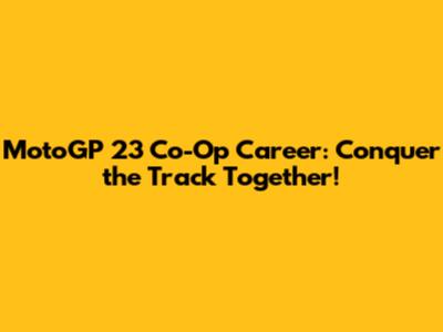 MotoGP 23 Co-Op Career: Conquer the Track Together!