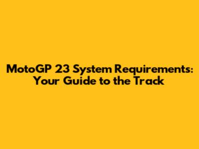 MotoGP 23 System Requirements: Your Guide to the Track