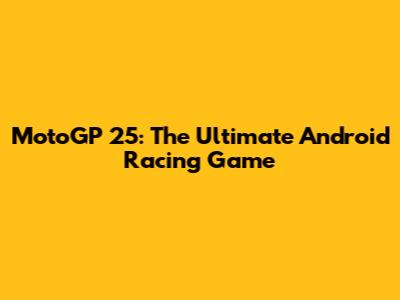 MotoGP 25: The Ultimate Android Racing Game