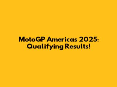 MotoGP Americas 2025: Qualifying Results!