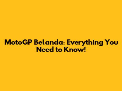 MotoGP Belanda: Everything You Need to Know!