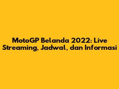 MotoGP Belanda 2022: Live Streaming, Jadwal, dan Informasi