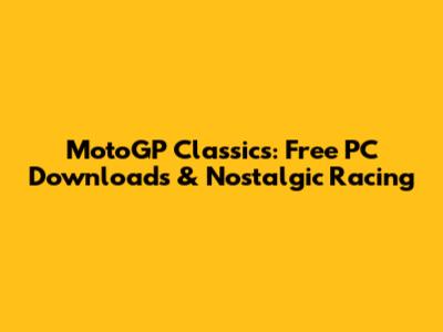 MotoGP Classics: Free PC Downloads & Nostalgic Racing