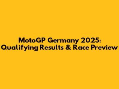 MotoGP Germany 2025: Qualifying Results & Race Preview
